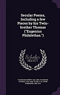Secular Poems, Including a Few Pieces by His Twin-Brother Thomas (Eugenius Philalethas.) (Hardcover)