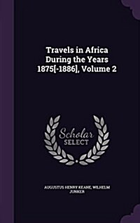 Travels in Africa During the Years 1875[-1886], Volume 2 (Hardcover)