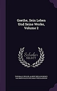 Goethe, Sein Leben Und Seine Werke, Volume 2 (Hardcover)
