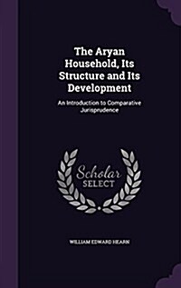 The Aryan Household, Its Structure and Its Development: An Introduction to Comparative Jurisprudence (Hardcover)