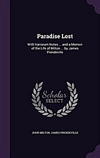 Paradise Lost: With Variorum Notes ... and a Memoir of the Life of Milton ... by James Prendeville (Hardcover)