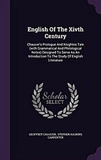 English of the Xivth Century: Chaucers Prologue and Knightes Tale (with Grammatical and Philological Notes) Designed to Serve as an Introduction to (Hardcover)