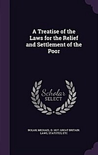 A Treatise of the Laws for the Relief and Settlement of the Poor (Hardcover)