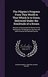 The Pilgrims Progress from This World to That Which Is to Come, Delivered Under the Similitude of a Dream: Wherein Is Discovered the Manner of His Se (Hardcover)