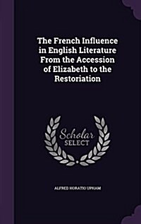 The French Influence in English Literature from the Accession of Elizabeth to the Restoriation (Hardcover)