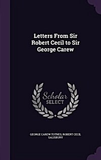 Letters from Sir Robert Cecil to Sir George Carew (Hardcover)