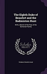 The Eighth Duke of Beaufort and the Badminton Hunt: With a Sketch of the Rise of the Somerset Family (Hardcover)