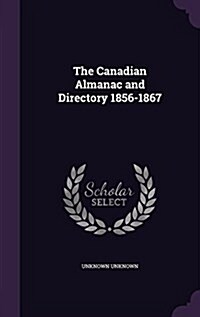 The Canadian Almanac and Directory 1856-1867 (Hardcover)