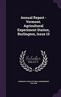 Annual Report - Vermont. Agricultural Experiment Station, Burlington, Issue 13 (Hardcover)