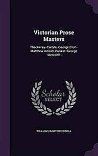 Victorian Prose Masters: Thackeray--Carlyle--George Eliot--Matthew Arnold--Ruskin--George Meredith (Hardcover)