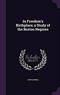 In Freedoms Birthplace; A Study of the Boston Negroes (Hardcover)