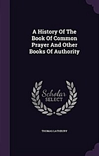 A History of the Book of Common Prayer and Other Books of Authority (Hardcover)