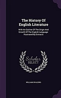 The History of English Literature: With an Outline of the Origin and Growth of the English Language: Illustrated by Extracts (Hardcover)