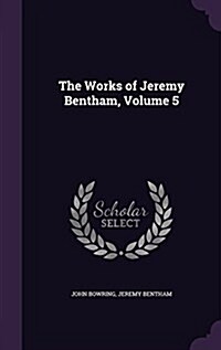 The Works of Jeremy Bentham, Volume 5 (Hardcover)