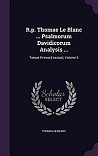R.P. Thomae Le Blanc ... Psalmorum Davidicorum Analysis ...: Tomus Primus [-Sextus], Volume 3 (Hardcover)