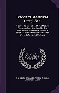 Standard Shorthand Simplified: A Complete Exposition of the Modern Pitman-Graham Shorthand by the Word Method or Sentence Method, a Text-Book for Sel (Hardcover)