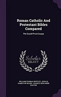 Roman Catholic and Protestant Bibles Compared: The Gould Prize Essays (Hardcover)