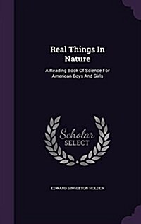 Real Things in Nature: A Reading Book of Science for American Boys and Girls (Hardcover)