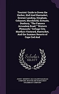 Tourists Guide to Down the Harbor, Hull and Nantasket, Downer Landing, Hingham, Cohasset, Marshfield, Scituate, Duxbury, the Famous Jerusalem Road, H (Hardcover)