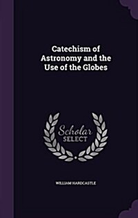 Catechism of Astronomy and the Use of the Globes (Hardcover)