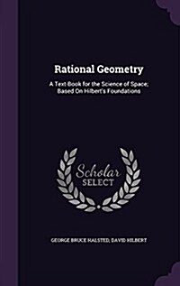 Rational Geometry: A Text-Book for the Science of Space; Based on Hilberts Foundations (Hardcover)