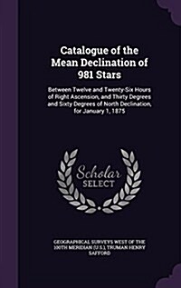 Catalogue of the Mean Declination of 981 Stars: Between Twelve and Twenty-Six Hours of Right Ascension, and Thirty Degrees and Sixty Degrees of North (Hardcover)