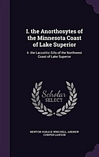 I. the Anorthosytes of the Minnesota Coast of Lake Superior: II. the Laccolitic Sills of the Northwest Coast of Lake Superior (Hardcover)