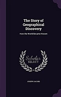 The Story of Geographical Discovery: How the World Became Known (Hardcover)