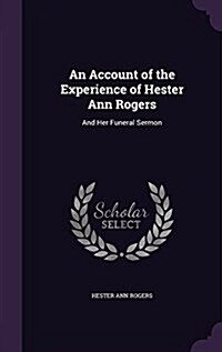 An Account of the Experience of Hester Ann Rogers: And Her Funeral Sermon (Hardcover)