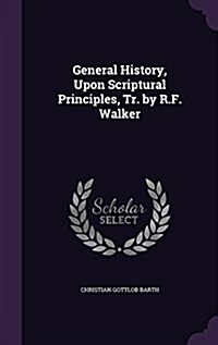 General History, Upon Scriptural Principles, Tr. by R.F. Walker (Hardcover)