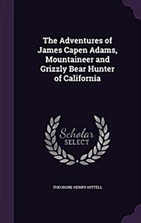 The Adventures of James Capen Adams, Mountaineer and Grizzly Bear Hunter of California (Hardcover)