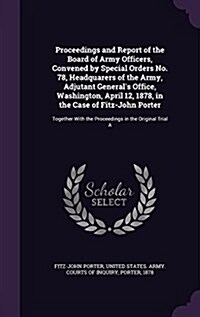 Proceedings and Report of the Board of Army Officers, Convened by Special Orders No. 78, Headquarers of the Army, Adjutant Generals Office, Washingto (Hardcover)