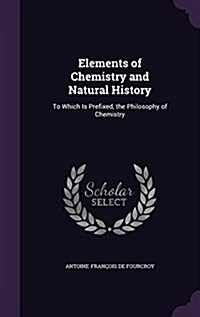 Elements of Chemistry and Natural History: To Which Is Prefixed, the Philosophy of Chemistry (Hardcover)