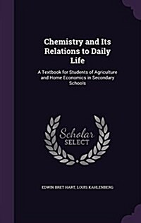 Chemistry and Its Relations to Daily Life: A Textbook for Students of Agriculture and Home Economics in Secondary Schools (Hardcover)