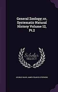 General Zoology; Or, Systematic Natural History Volume 12, PT.2 (Hardcover)