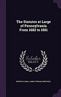 The Statutes at Large of Pennsylvania from 1682 to 1801 (Hardcover)