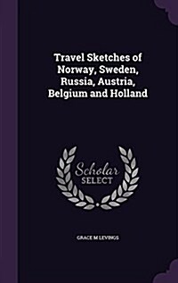 Travel Sketches of Norway, Sweden, Russia, Austria, Belgium and Holland (Hardcover)