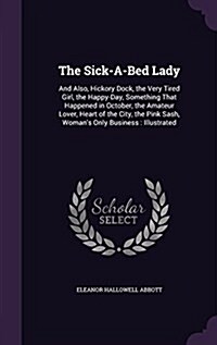 The Sick-A-Bed Lady: And Also, Hickory Dock, the Very Tired Girl, the Happy-Day, Something That Happened in October, the Amateur Lover, Hea (Hardcover)