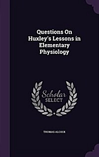 Questions on Huxleys Lessons in Elementary Physiology (Hardcover)