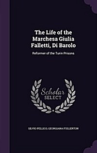 The Life of the Marchesa Giulia Falletti, Di Barolo: Reformer of the Turin Prisons (Hardcover)