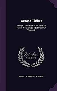 Across Thibet: Being a Translation of de Paris Au Tonkin ?Travers Le Tibet Inconnu, Volume 2 (Hardcover)