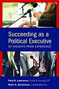 Succeeding as a Political Executive: Fifty Insights from Experience (Paperback)