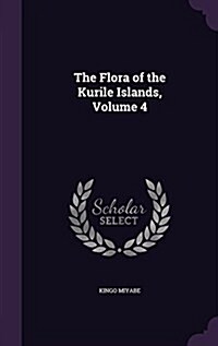 The Flora of the Kurile Islands, Volume 4 (Hardcover)