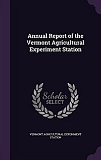 Annual Report of the Vermont Agricultural Experiment Station (Hardcover)