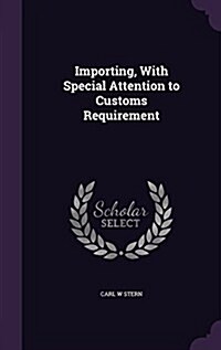 Importing, with Special Attention to Customs Requirement (Hardcover)