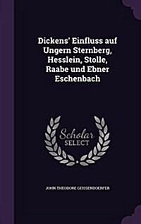 Dickens Einfluss Auf Ungern Sternberg, Hesslein, Stolle, Raabe Und Ebner Eschenbach (Hardcover)