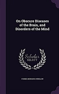 On Obscure Diseases of the Brain, and Disorders of the Mind (Hardcover)