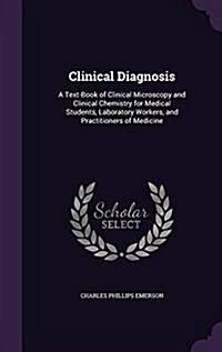 Clinical Diagnosis: A Text-Book of Clinical Microscopy and Clinical Chemistry for Medical Students, Laboratory Workers, and Practitioners (Hardcover)