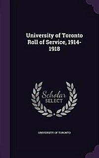 University of Toronto Roll of Service, 1914-1918 (Hardcover)