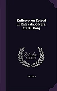 Kullervo, en Episod ur Kalevala, ?vers. af C.G. Borg (Hardcover)